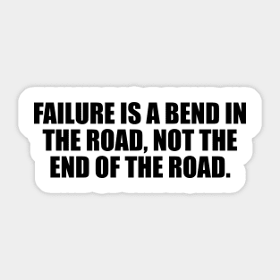 Failure is a bend in the road, not the end of the road Sticker